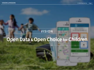 Page.3© 2020 Gaccom Inc.
Open Data & Open Choice for Children
VISION
Page.3© 2020 Gaccom Inc.VISION & MISSION
 