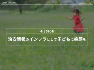 Page.4© 2020 Gaccom Inc.
治安情報のインフラとして子どもに笑顔を
MISSION
Page.4© 2020 Gaccom Inc.VISION & MISSION
 