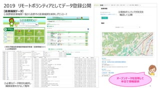 8
【医療機関データ】
①長野県医療機関一覧から長野市の医療機関を検索しダウンロード
2019 リモートボランティアとしてデータ登録公開
②必要なデータ項目を選択し
緯度経度を付与して整形
③現地ボランティアが状況を
確認して公開
※厚生労働省医療機能情報提供制度（医療情報ネット）
による情報提供
オープンデータを活用して
半日で情報提供
 