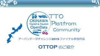 アーバンデータチャレンジ2019 ファイナル参加作品
OTTOP のご紹介
 
