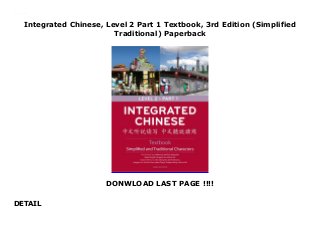 Integrated Chinese, Level 2 Part 1 Textbook, 3rd Edition (Simplified
Traditional) Paperback
DONWLOAD LAST PAGE !!!!
DETAIL
Integrated Chinese, Level 2 Part 1 Textbook, 3rd Edition (Simplified Traditional) Paperback
 
