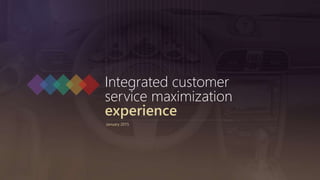 Integrated customer
service maximization
experience
January 2015
 