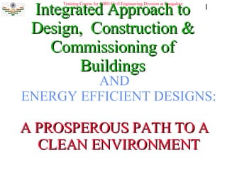 Integrated Approach to Design,  Construction & Commissioning of Buildings ,[object Object],[object Object]