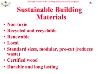 Sustainable Building Materials Non-toxic  Recycled and recyclable  Renewable  Local  Standard sizes, modular, pre-cut (reduces waste)  Certified wood  Durable and long lasting   