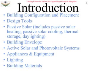 Introduction Building Configuration and Placement  Design Tools  Passive Solar (includes passive solar heating, passive solar cooling, thermal storage, daylighting)  Building Envelope  Active Solar and Photovoltaic Systems  Appliances & Equipment  Lighting  Building Materials  