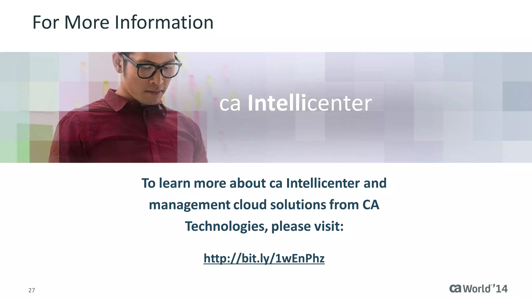 27 
For More Information 
To learn more about Management Cloud, please visit: http://bit.ly/1wEnPhz 
Insert appropriate screenshot and text overlay from following “More Info Graphics” slide here; ensure it links to correct page 
Management Cloud  