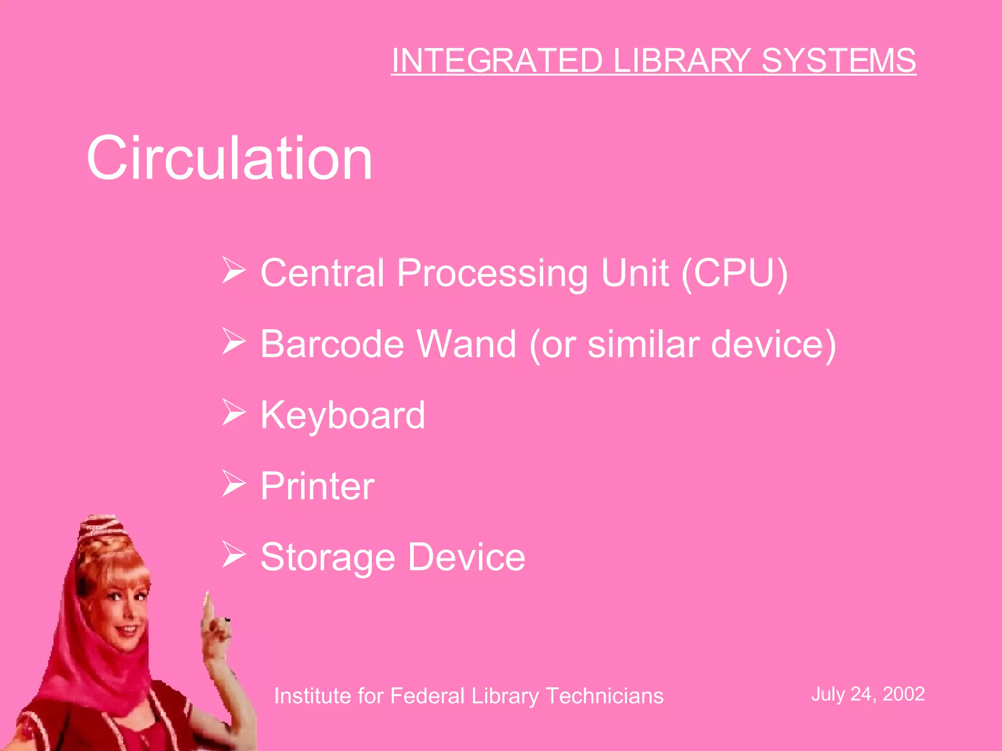 Circulation Central Processing Unit (CPU)  Barcode Wand (or similar device)  Keyboard  Printer  Storage Device  