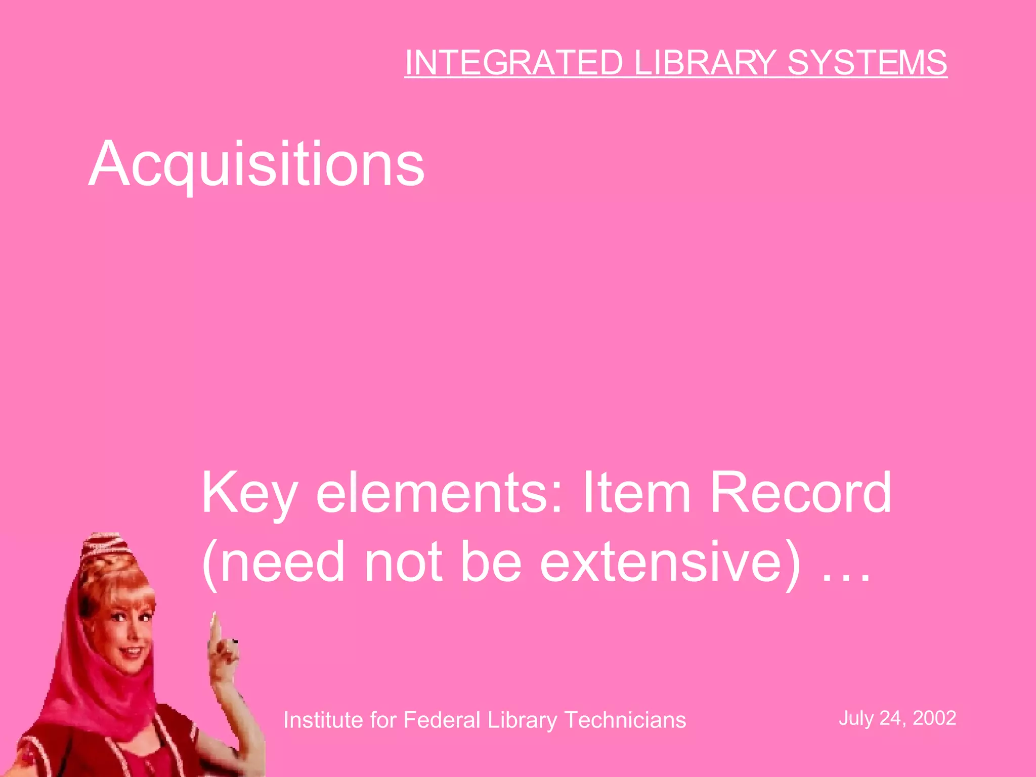 Acquisitions Key elements: Item Record (need not be extensive) … 