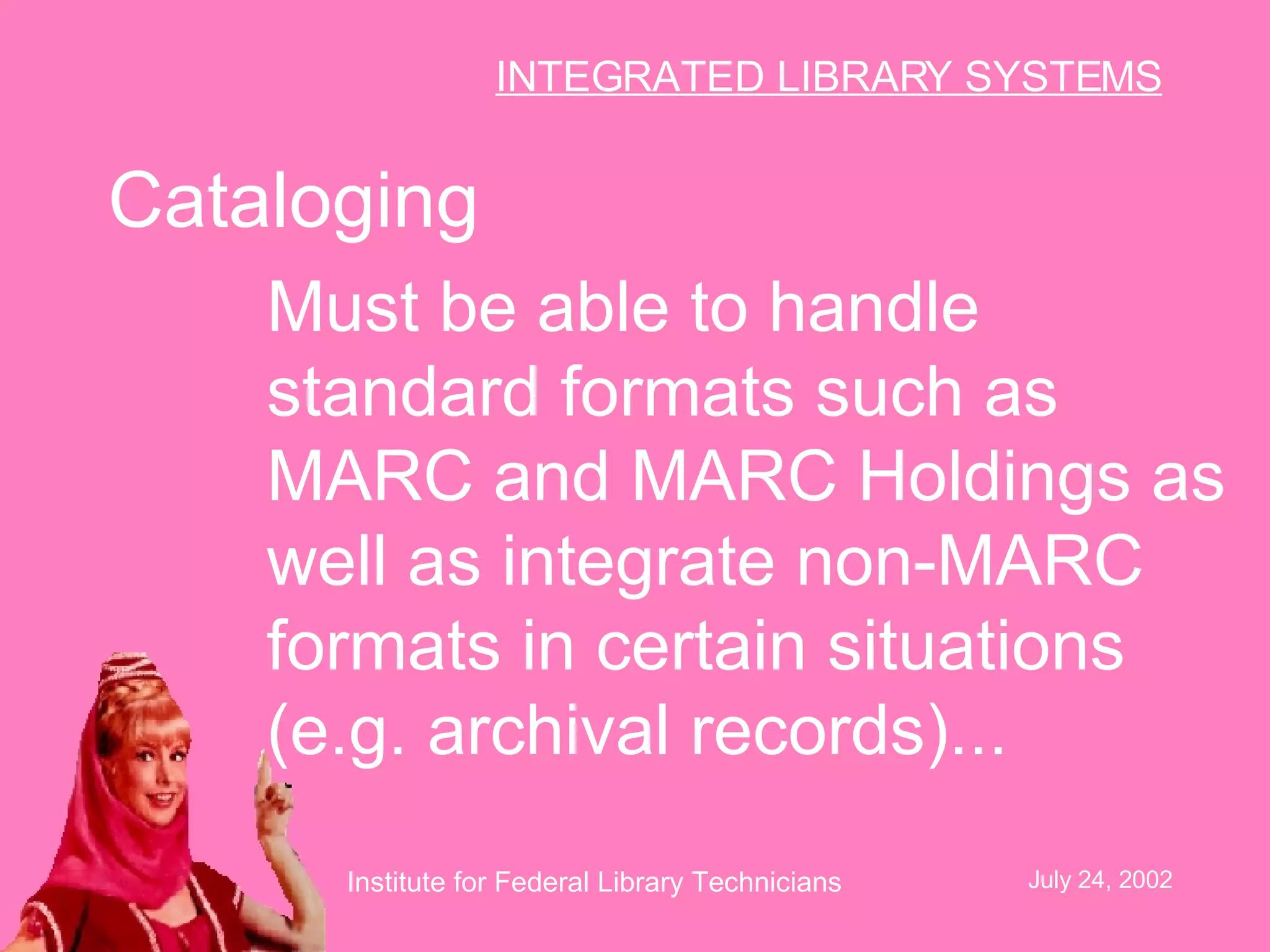 Cataloging Must be able to handle standard formats such as MARC and MARC Holdings as well as integrate non-MARC formats in certain situations (e.g. archival records)...   