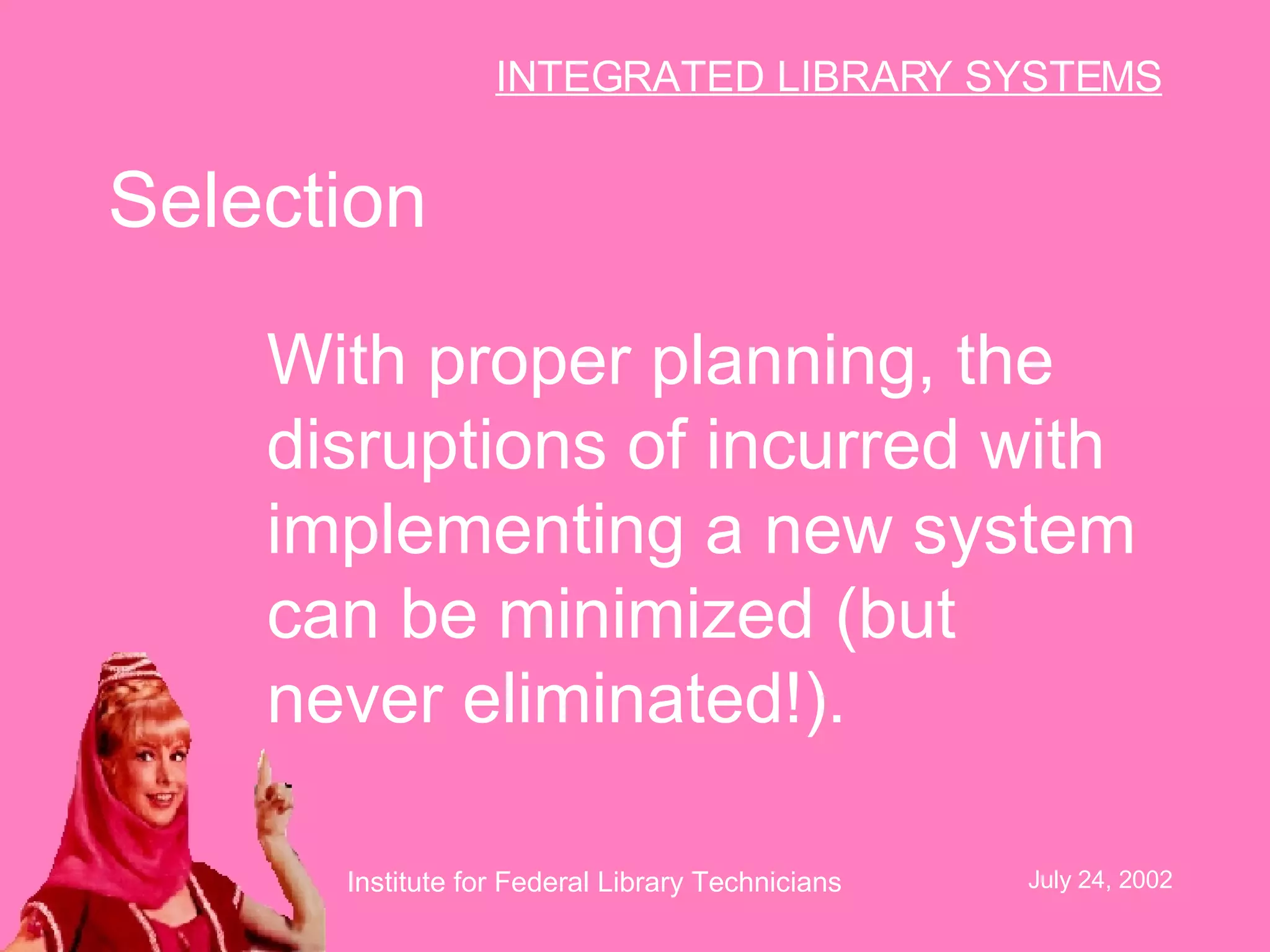 Selection With proper planning, the disruptions of incurred with implementing a new system can be minimized (but never eliminated!).   