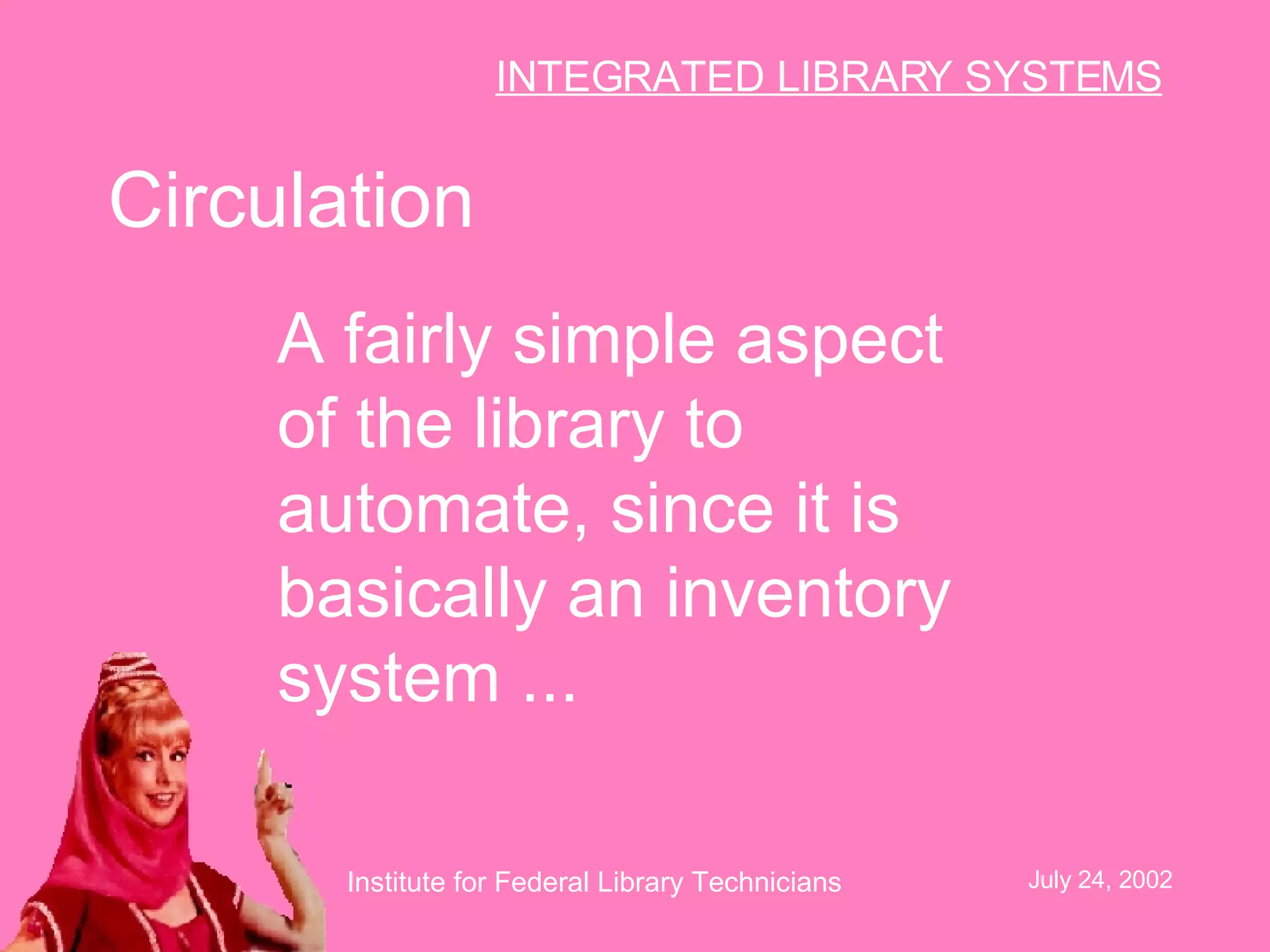 Circulation A fairly simple aspect of the library to automate, since it is basically an inventory system ... 