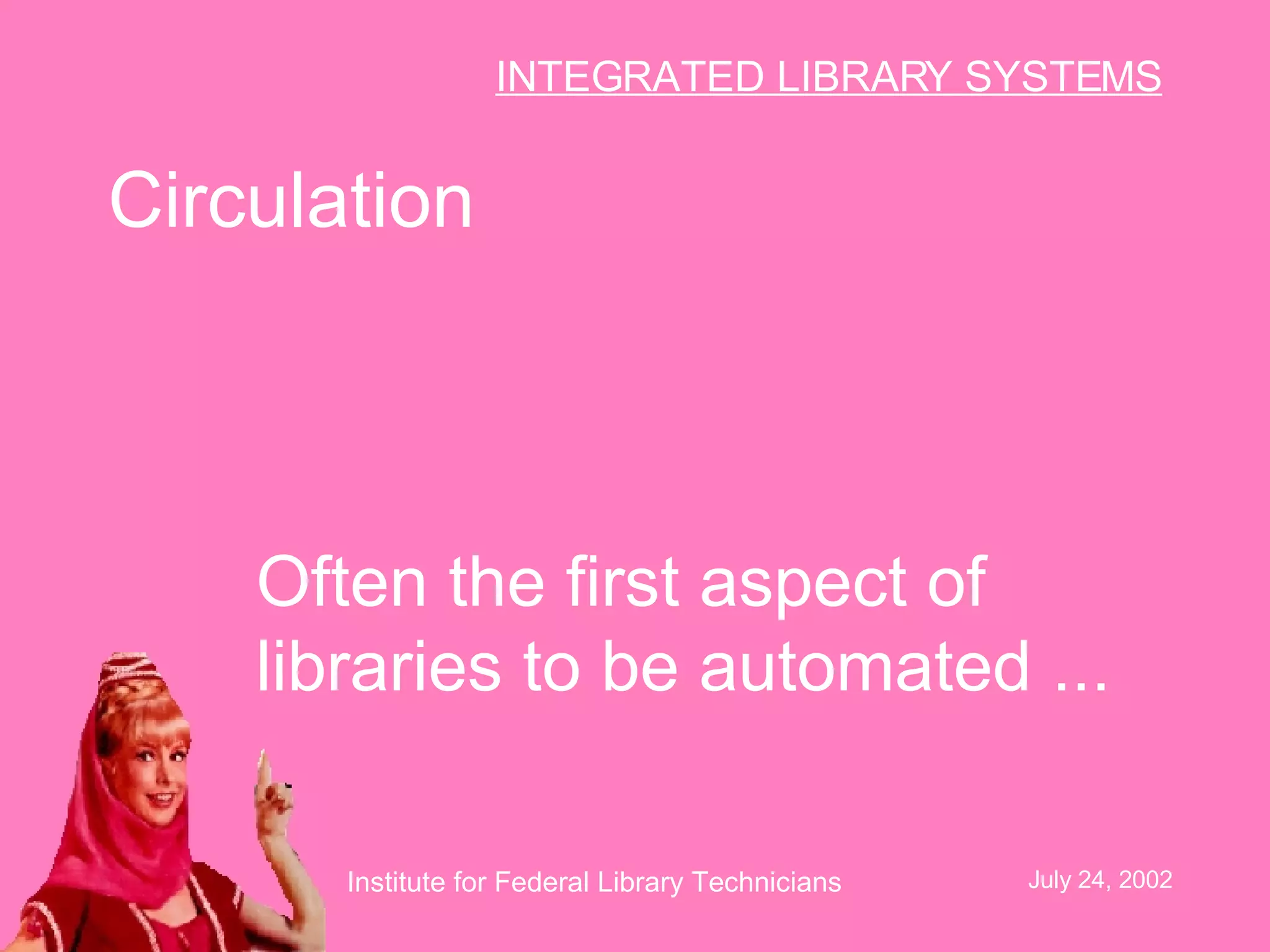 Circulation Often the first aspect of libraries to be automated ... 
