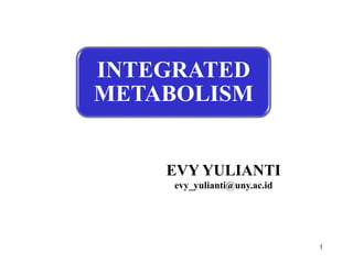 1
INTEGRATED
METABOLISM
EVY YULIANTI
evy_yulianti@uny.ac.id
 