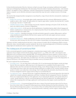 In these foreshortened product lifecycles, functions overlap by necessity. Design, prototyping, modification and supplier
ramp-up are all happening simultaneously. This telescoping of functions makes it imperative that processes – and corporate
cultures – be adapted to create a collaborative, real-time-communications environment. With the increased time-to-market
urgency, companies can not afford the information-impoverished false steps that lead to multiple iterations of the design
process.
The need for fully integrated product management is exacerbated by a range of factors that have increased the complexity of
the marketplace:
   •	 Product-line extensions – Increasingly tighter market segmentation has led to narrower differentiations in product
      models in order to offer “exactly” the right product for a specific target market. A product line that had only 3 models
      ten years ago, may have 17 models today.
   •	 ATO/BTO business models – These strategies may provide competitive advantage at the point of sale, but they also
      lead to the explosive growth of product configurations.
   •	 Supply-chain evolution – At the same time that the globalization of manufacturing has added cultural, language and
      distance complications to communications, the compressed product lifecycle has added performance and productivity
      pressures throughout the supply chain.
   •	 Product complexity – Emerging technologies, the bells-and-whistles approach to product differentiation, and low-
      contact distribution channels like the Web have led to a greater need for after-sales support and more customer
      feedback on design flaws.
   •	 Accelerated obsolescence – Product proliferation at the front-end of the product lifecycle leads to quicker turnover at
      the back-end, which increases the end-of-life (EOL) burdens of product/parts recycling and hazardous waste disposal.
Adjusting to all these complicating factors has led to a surge of interest in product lifecycle management (PLM) to increase
efficiencies, reduce costs and improve customer satisfaction. But do the conventional approaches to PLM deliver everything
today’s high-tech manufacturers need to optimize their competitive advantage?

The inadequacies of conventional PLM
In the conventional approach to product management, a manufacturing company tends to integrate the upstream
applications that are largely involved with the product design function – e.g., PDM, CAD, CAM – with enterprise-wide
applications such as enterprise resource planning (ERP). The reasoning behind such narrow initiatives is obvious: there is
significant pre-existing investment in these design applications, so the first move is always to leverage that investment by
optimizing its performance. This makes sense on another level: 75% of the cost-determination occurs in the design phase. So
improved efficiencies in the design function bring an immediate return on investment (ROI).
But such an approach has several limitations:
   •	 Too design-centric – For one thing, there is still another 25% of cost-determination that happens outside the design
      function. But more important, addressing issues in the design process as a standalone function ignores all the
      efficiencies that come from cross-function information-sharing. A more efficient design process does not optimize ROI
      if the design team doesn’t realize that a particular design modification can address all the consumer feedback and get
      product to market a year earlier than a total redesign. And it totally ignores the potentially critical bottom-line issues
      of returns management and EOL support and recycling in an accelerated lifecycle.
   •	 Too application-centric – Business has become so application-dependent that conventional approaches often think the
      solution lies in simply making the applications work better. In product lifecycle management, however, the greatest
      ROI is not in improving the efficiency of the applications, but in improving the efficiency of the product lifecycle as
      a whole. Another deficiency is that the conventional approach may add new applications. But adding applications
      without fully integrating them with legacy applications, and the processes they support, merely exacerbates the
      problem.
   •	 Too function-centric – A conventional approach that aims to improve functional operation ignores the less obvious,
      but no less critical, value to be gained by enhancing processes and data-sharing across functions and partners. Even
      the most efficient design team is going to cost you money if they are working without full and interactive input with
      other players in the product lifecycle, e.g., materials procurement, marketing, customer support, manufacturing.


4 | Infosys – View Point
 