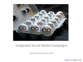 Integrated Social Media Campaigns Kami Watson Huyse, APR “ Integration ” by Certified Su, Flickr 