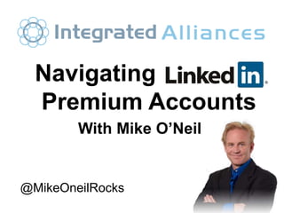 Navigating
Premium Accounts
With Mike O’Neil
@MikeOneilRocks
 