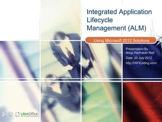 Integrated Application
                   Lifecycle
                   Management (ALM)
                     Using Microsoft 2012 Solutions
                                      Presentation By
                                      Anup Hariharan Nair
                                      Date: 20 July 2012
                                      http://HiFiCoding.com/




Prepared using :
 