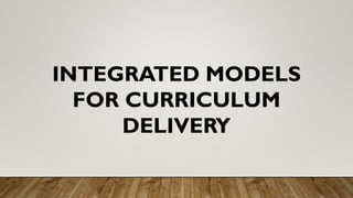 INTEGRATED MODELS
FOR CURRICULUM
DELIVERY
 