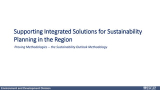 Environment and Development Division
Click to add title
Proving Methodologies -- the Sustainability Outlook Methodology
Supporting Integrated Solutions for Sustainability
Planning in the Region
 