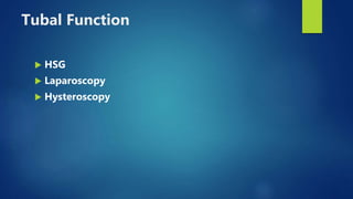 Tubal Function
 HSG
 Laparoscopy
 Hysteroscopy
 