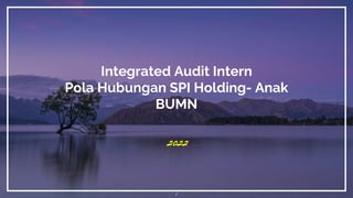 Integrated Audit Intern
Pola Hubungan SPI Holding- Anak
BUMN
2022
1
 