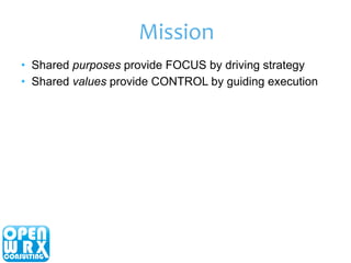Mission 
• Shared purposes provide FOCUS by driving strategy 
• Shared values provide CONTROL by guiding execution 
 
