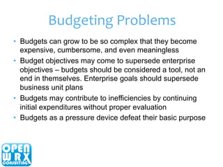 Budgeting 
Problems 
• Budgets can grow to be so complex that they become 
expensive, cumbersome, and even meaningless 
• ...