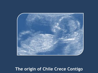 The origin of Chile Crece Contigo
 