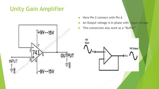 Unity Gain Amplifier
 Here Pin 2 connect with Pin 6
 An Output voltage is In phase with input voltage
 This connection also work as a “Buffer”
 