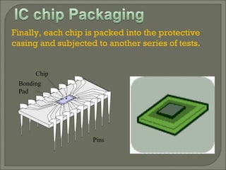 Finally, each chip is packed into the protective casing and subjected to another series of tests. 