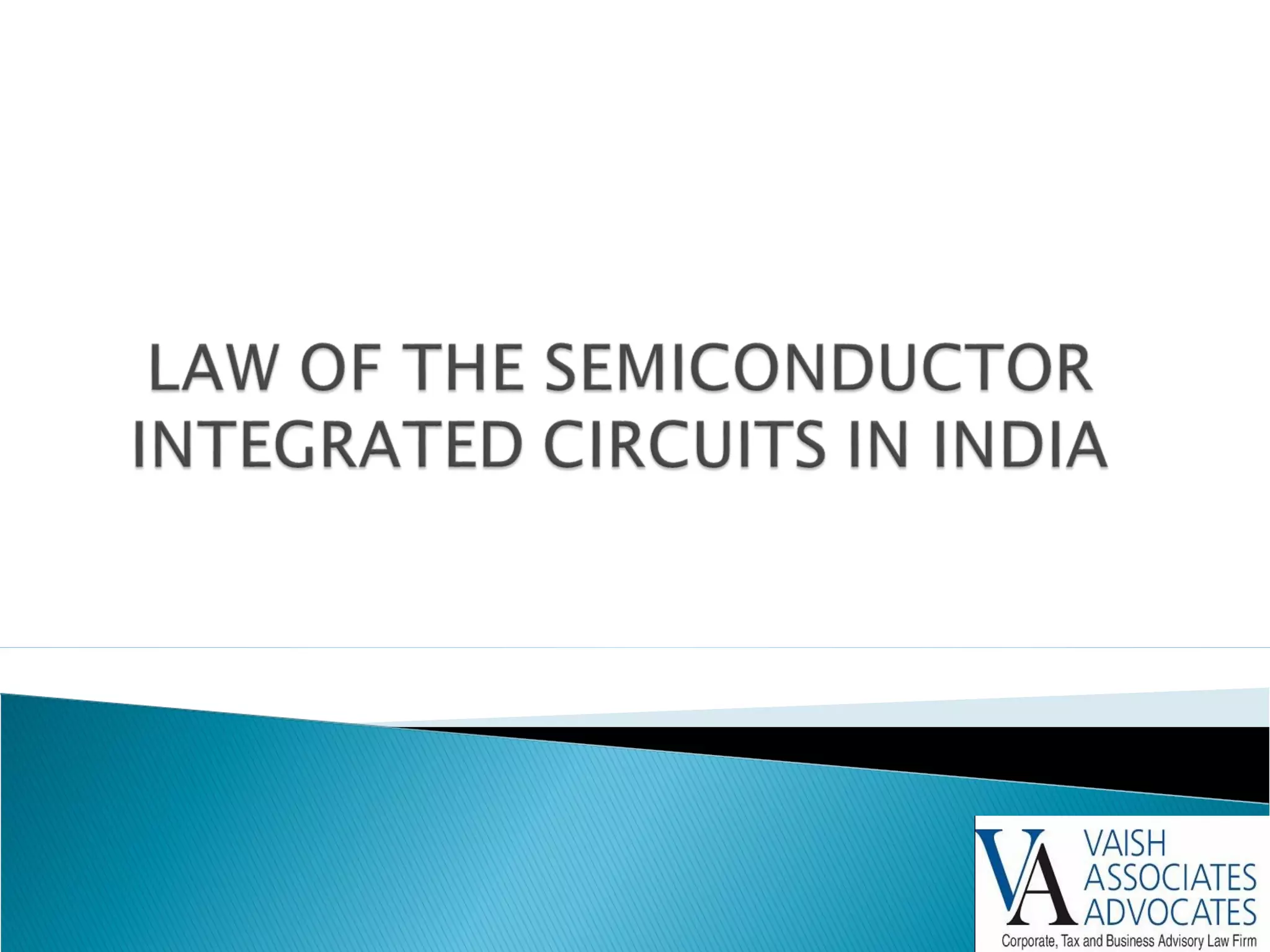 LAW OF THE SEMICONDUCTOR INTEGRATED CIRCUITS IN INDIA By Vijay Pal Dalmia PPT