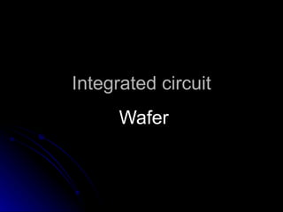 Integrated circuit
      Wafer
 