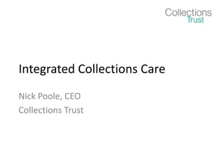 Integrated Collections Care Nick Poole, CEO Collections Trust 