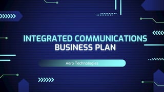 Aero Technologies
INTEGRATED COMMUNICATIONS
BUSINESS PLAN
 