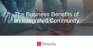 The Business Benefits of
an Integrated Community
 