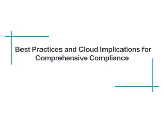 Best Practices and Cloud Implications for
Comprehensive Compliance
 