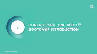CONTROLCASE ONE AUDITTM
BOOTCAMP INTRODUCTION
7
© ControlCase. All Rights Reserved. 27
 