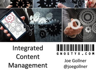 Integrated
Content
Management
Joe Gollner
@joegollner
 