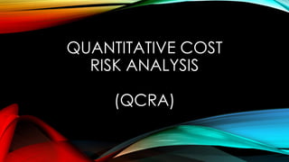 QUANTITATIVE COST
RISK ANALYSIS
(QCRA)
 