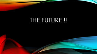 THE FUTURE !!
 