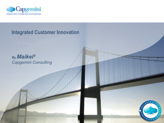 Integrated Customer Innovation



By   Maikel²
Capgemini Consulting
 