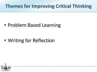 Themes for Improving Critical Thinking


• Problem Based Learning

• Writing for Reflection
 