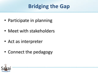 Bridging the Gap

• Participate in planning

• Meet with stakeholders

• Act as interpreter

• Connect the pedagogy
 