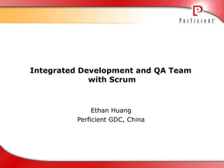 Integrated Development and QA Team  with Scrum Ethan Huang Perficient GDC, China 