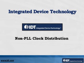 www.idt.com
Integrated Device Technology
Non-PLL Clock Distribution
 