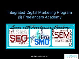 Integrated Digital Marketing Program
@ Freelancers Academy

www.freelancersacademy.com

 