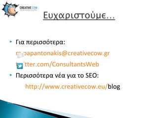 

Για περισσότερα:
m.papantonakis@creativecow.gr
twitter.com/ConsultantsWeb



Περισσότερα νέα για το SEO:
http://www.creativecow.eu/blog

 