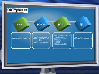 www phone post www.drtvplus.cz +420 225384663-6 Fax +420 225384685 DRTVplus.cz,s.r.o. Žerotínova 32 Praha 3 130 00 Czech republic office @drtvplus.cz @ 