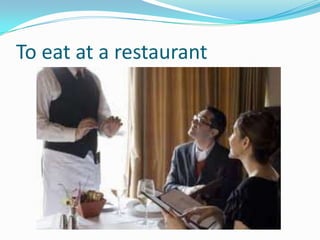 To eat at a restaurant
 