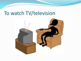 To watch TV/television
 
